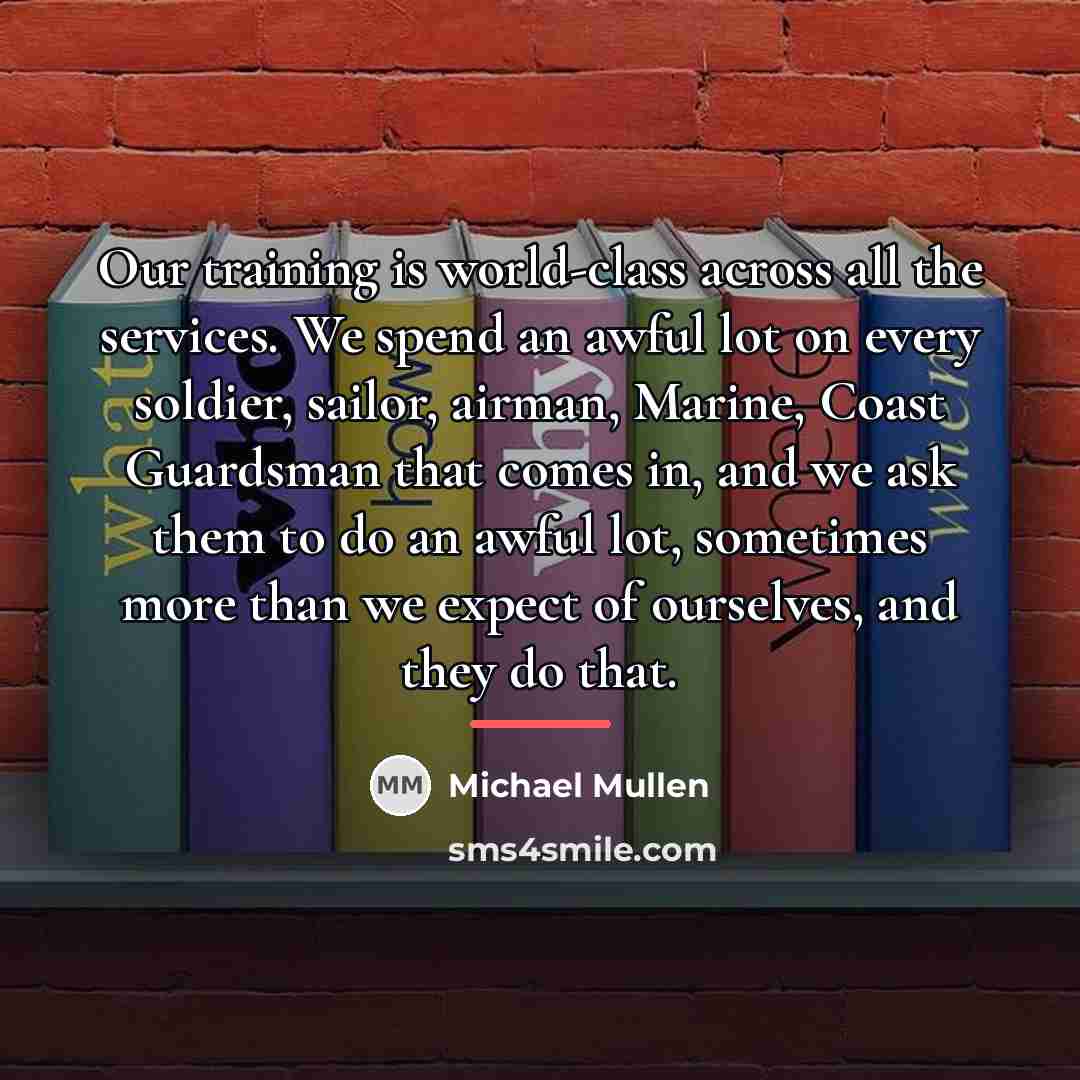“Our training is world-class across all the services. We spend…” quote by Michael Mullen