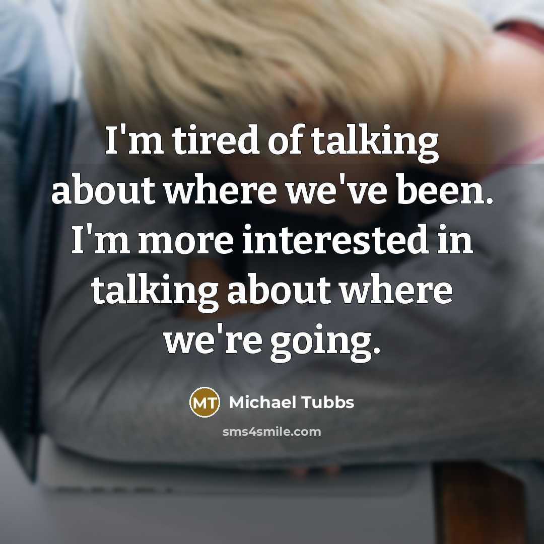 “I'm tired of talking about where we've been. I'm more…” quote by Michael Tubbs