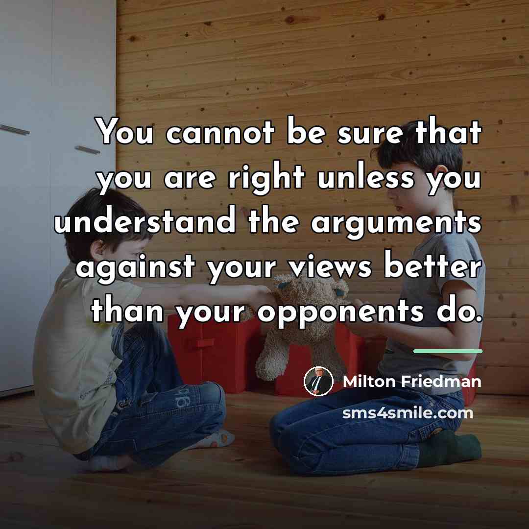 “You cannot be sure that you are right unless you…” quote by Milton Friedman