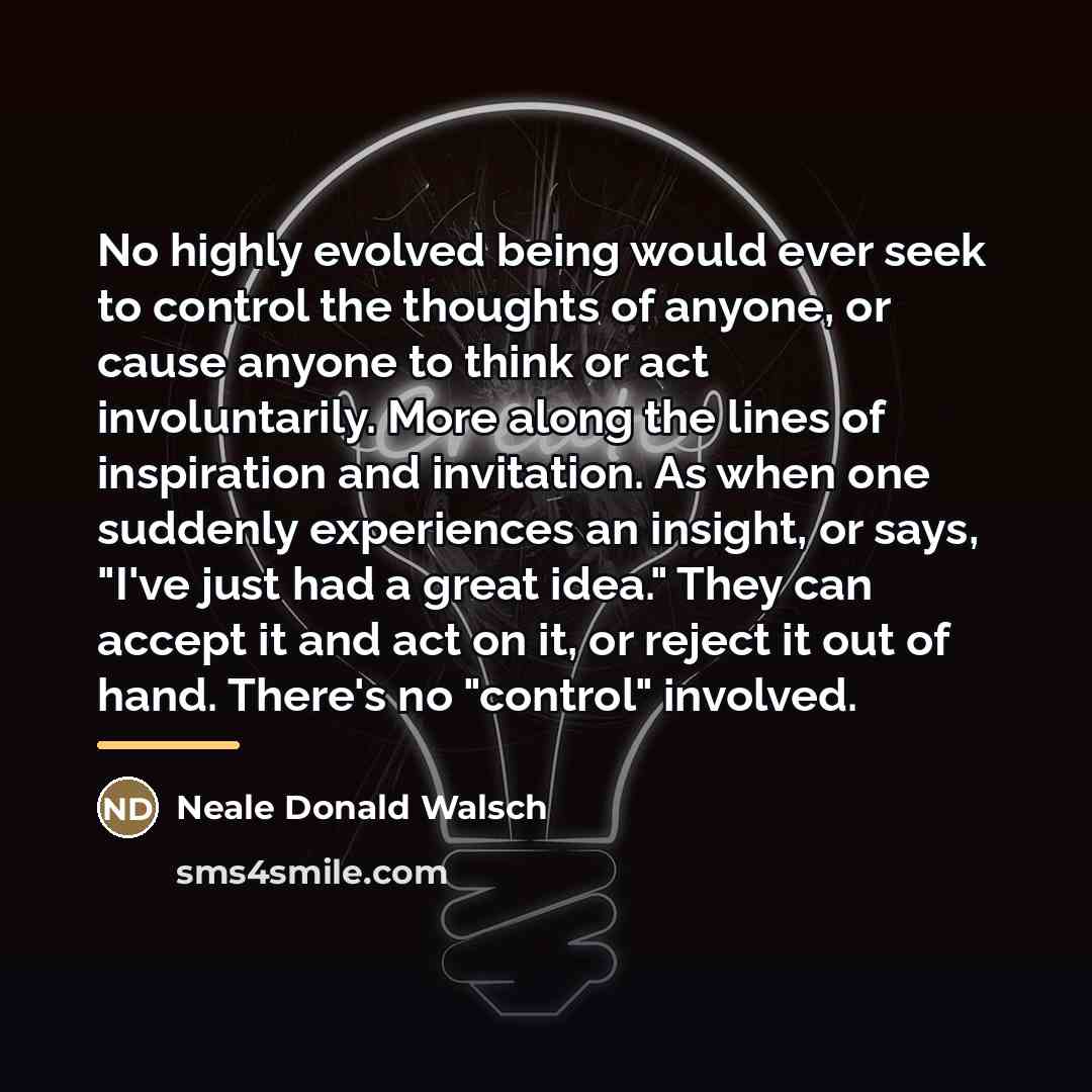 “No highly evolved being would ever seek to control the…” quote by Neale Donald Walsch