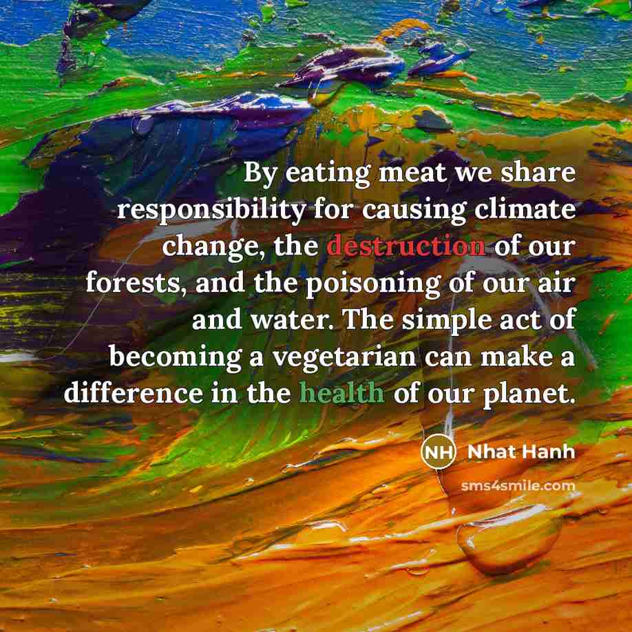 “By eating meat we share responsibility for causing climate change,…” quote by Nhat Hanh