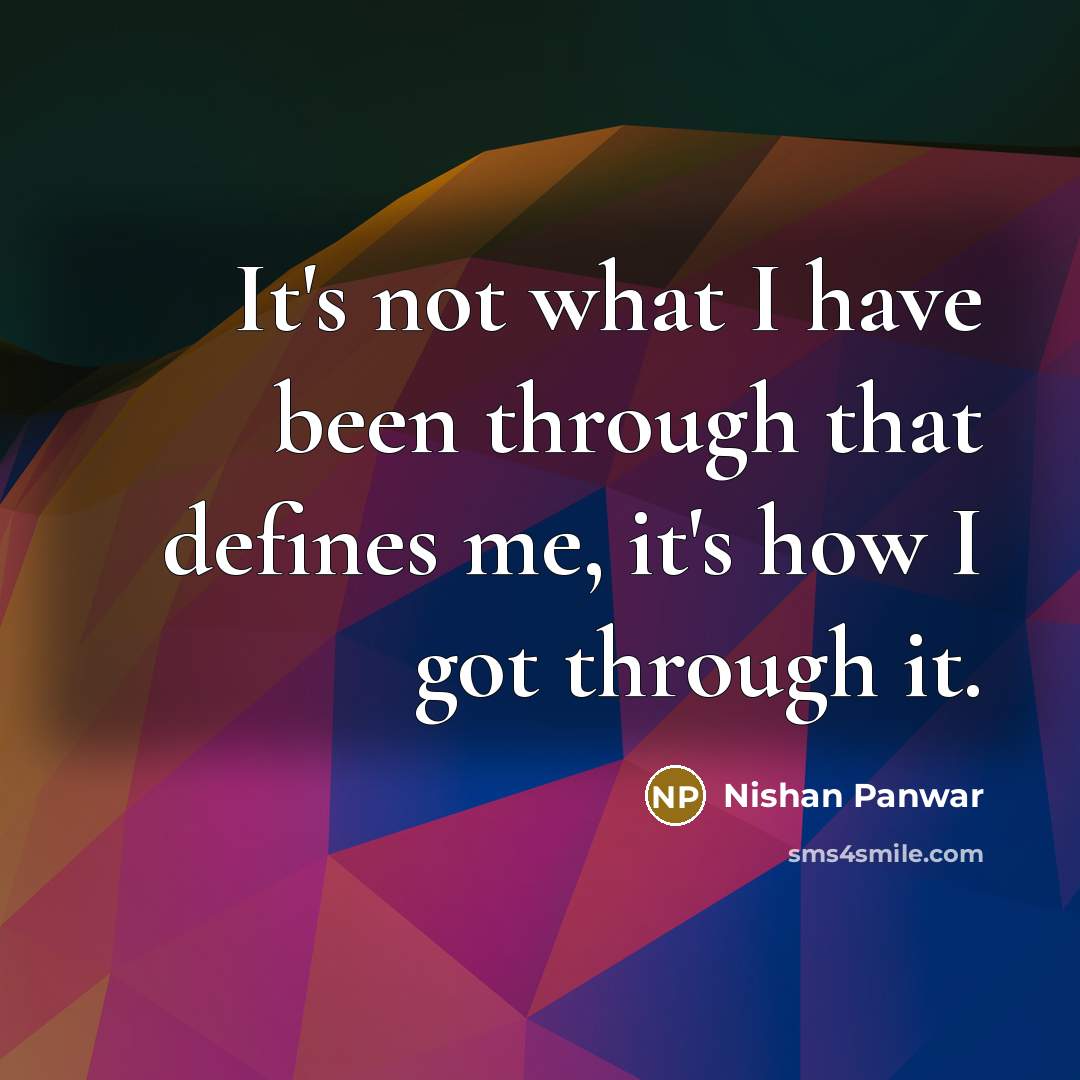 “It's not what I have been through that defines me,…” quote by Nishan Panwar