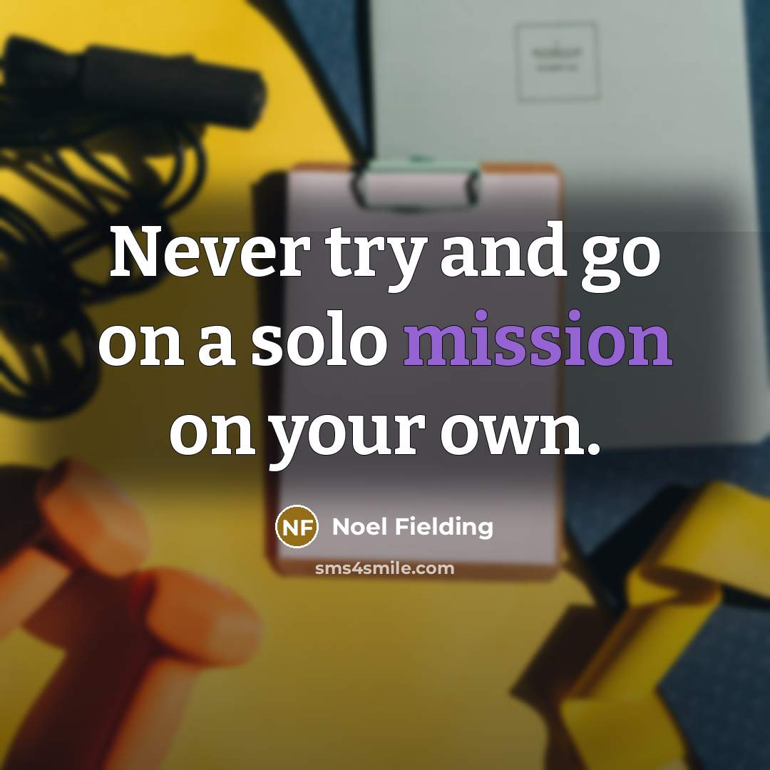 “Never try and go on a solo mission on your…” quote by Noel Fielding