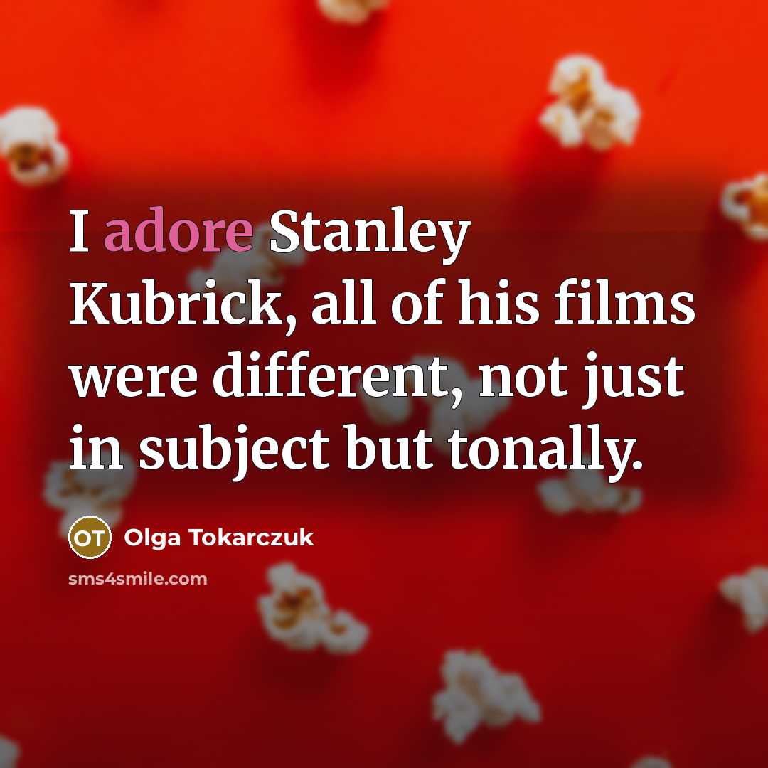 “I adore Stanley Kubrick, all of his films were different,…” quote by Olga Tokarczuk