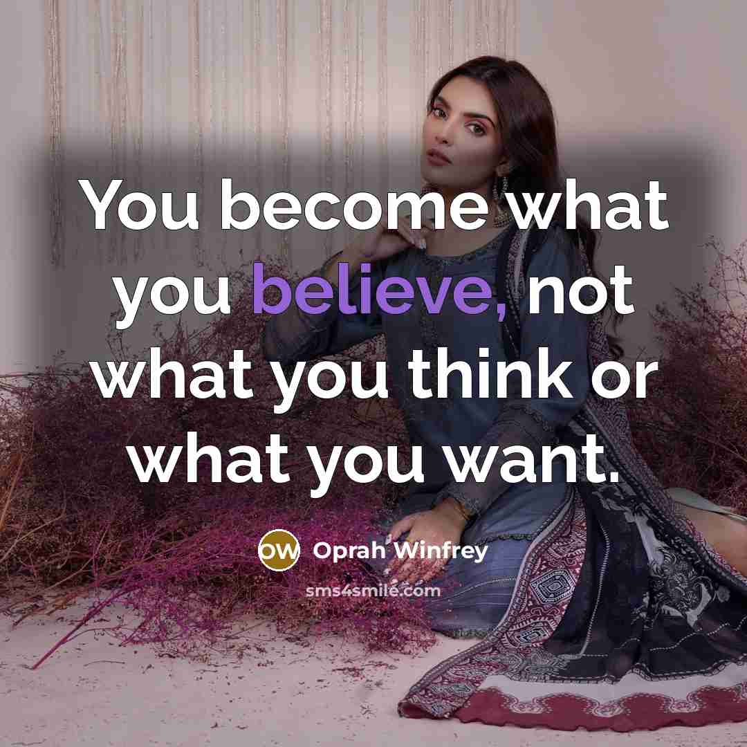 “You become what you believe, not what you think or…” quote by Oprah Winfrey