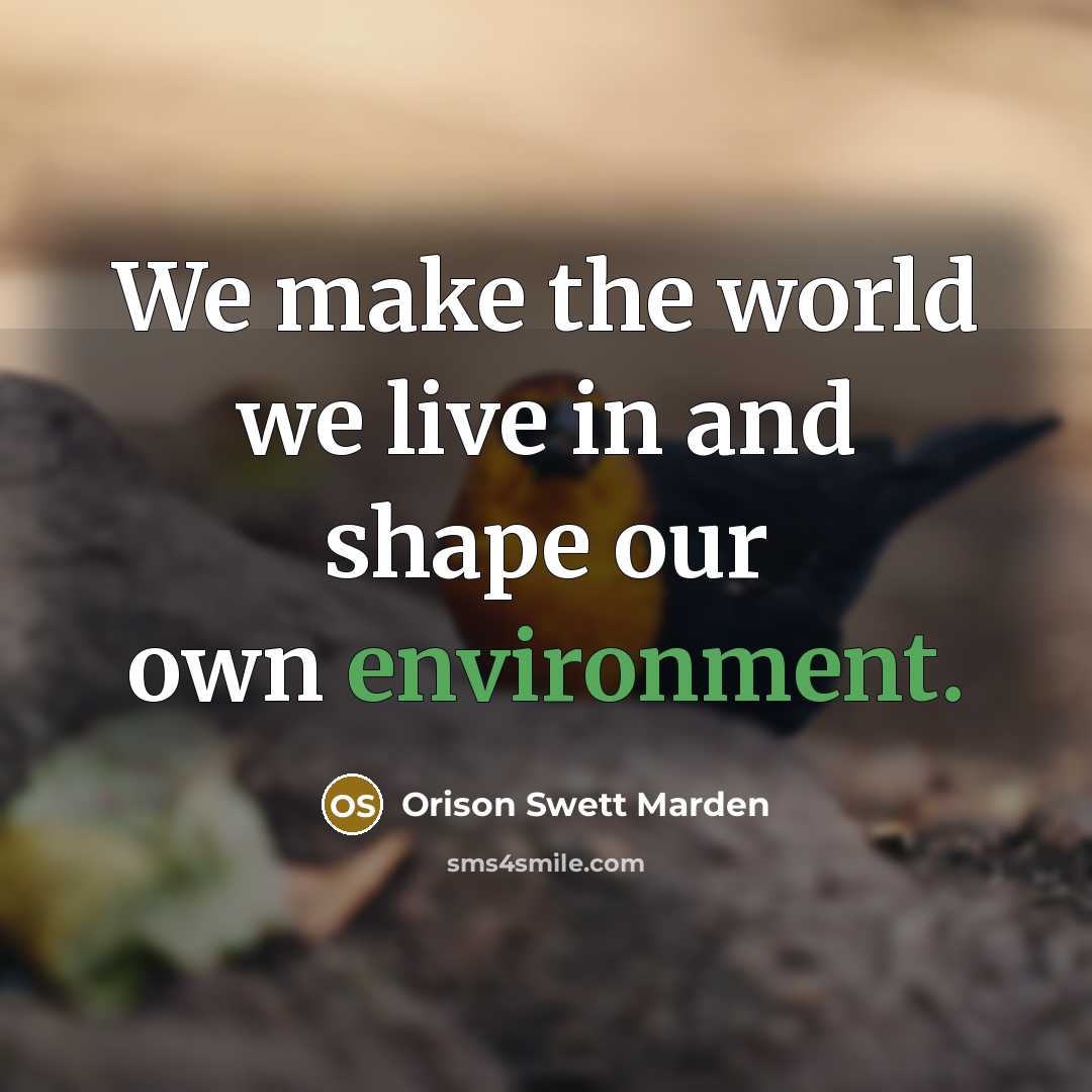 “We make the world we live in and shape our…” quote by Orison Swett Marden