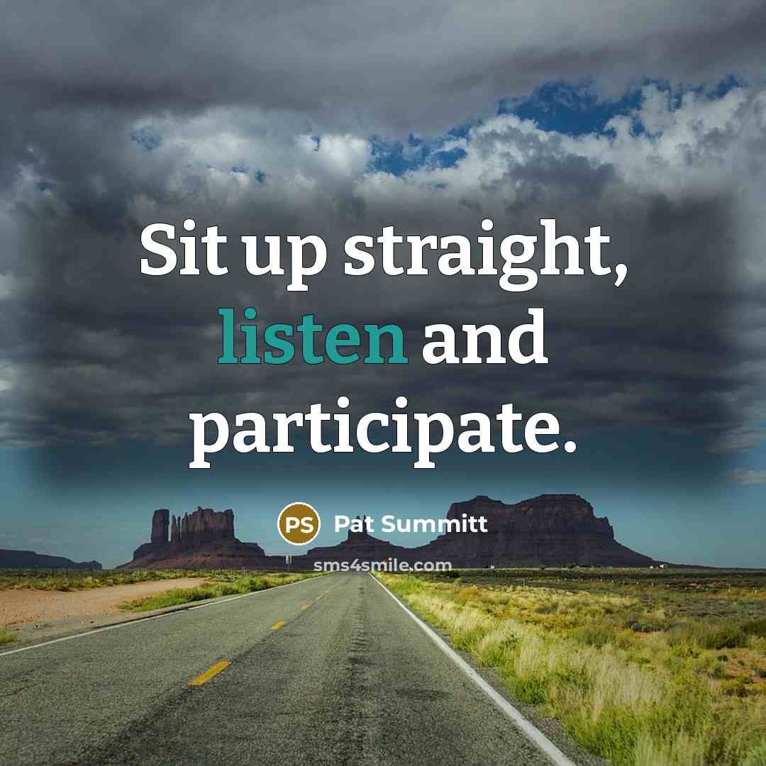 “Sit up straight, listen and participate.…” quote by Pat Summitt