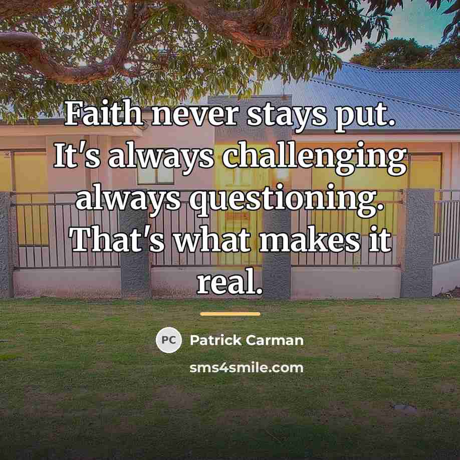 “Faith never stays put. It's always challenging always questioning. That's…” quote by Patrick Carman
