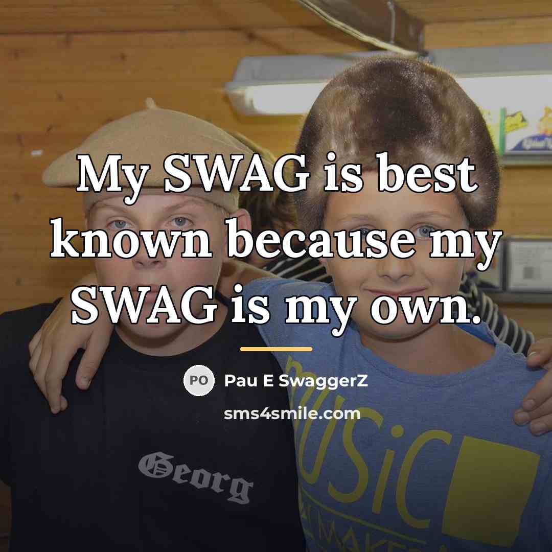 “My SWAG is best known because my SWAG is my…” quote by Pau E SwaggerZ