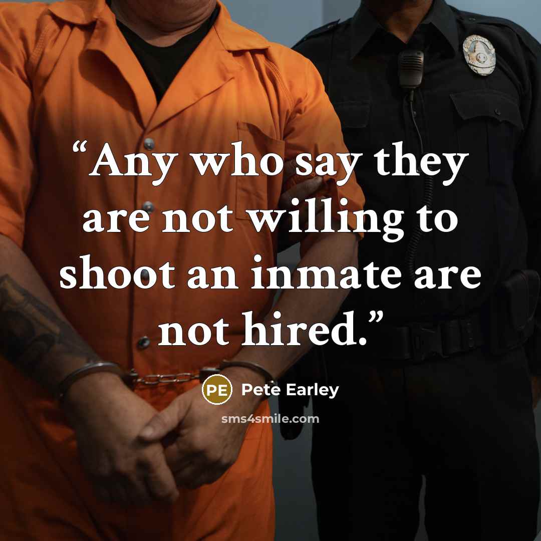 “Any who say they are not willing to shoot an inmate are not hired.” quote by Pete Earley