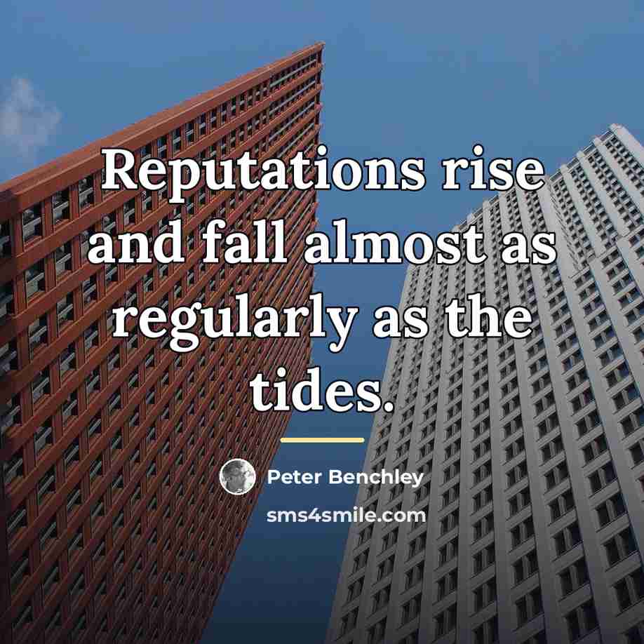 “Reputations rise and fall almost as regularly as the tides.…” quote by Peter Benchley