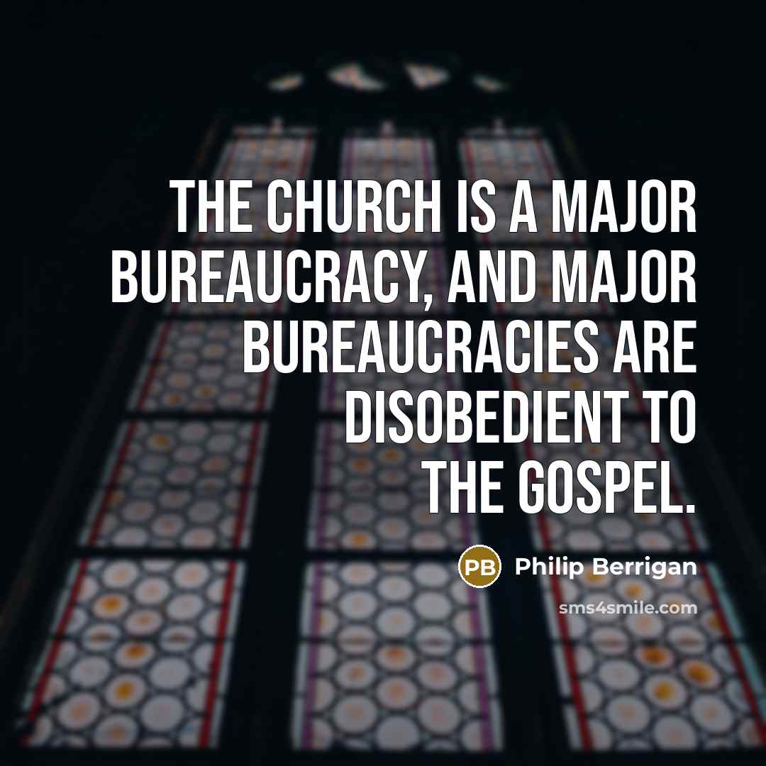 “The church is a major bureaucracy, and major bureaucracies are…” quote by Philip Berrigan