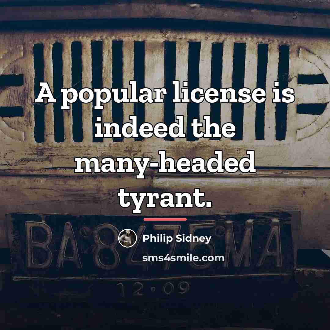 “A popular license is indeed the many-headed tyrant.…” quote by Philip Sidney