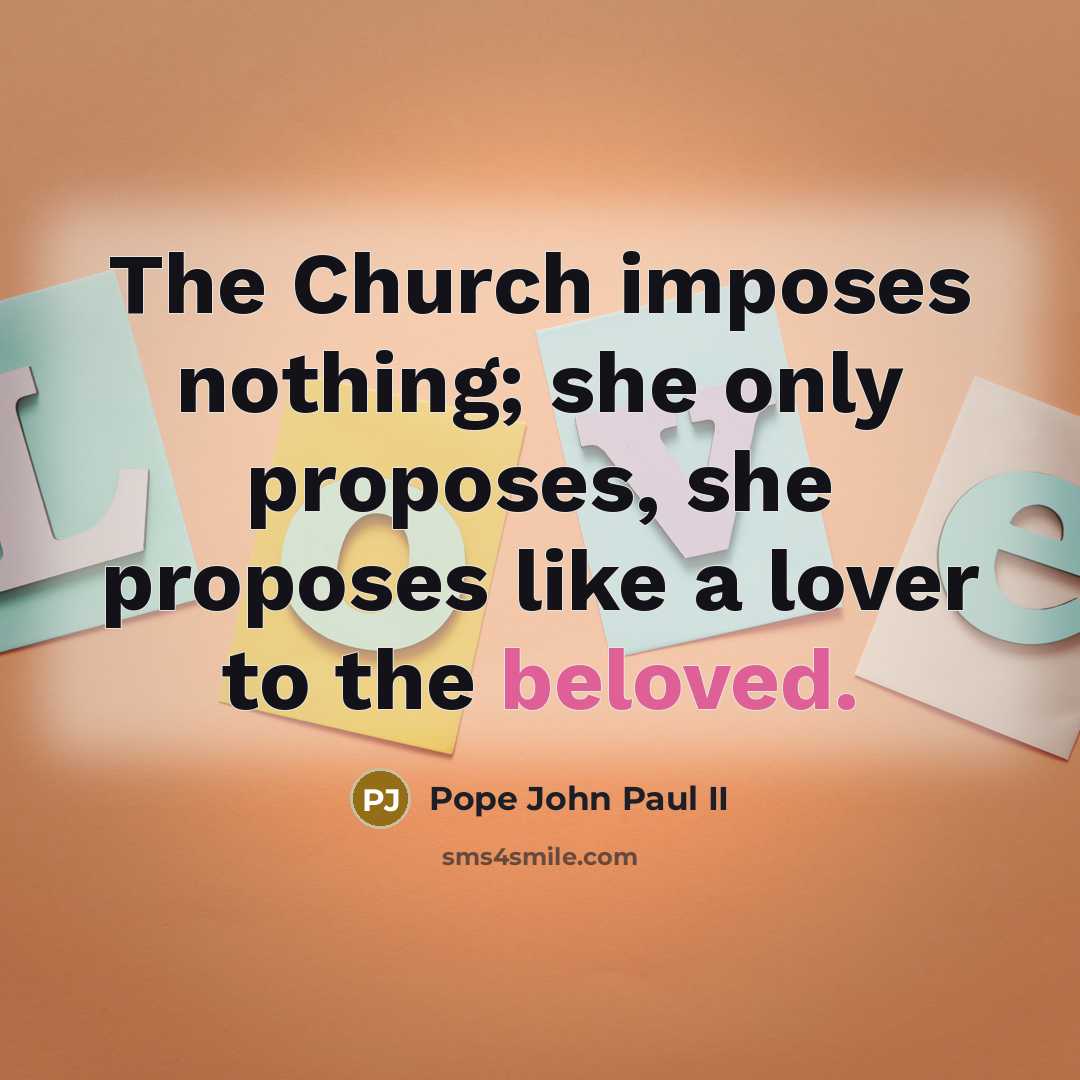 “The Church imposes nothing; she only proposes, she proposes like…” quote by Pope John Paul II