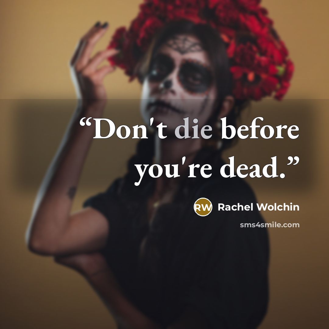 “Don't die before you're dead.” quote by Rachel Wolchin