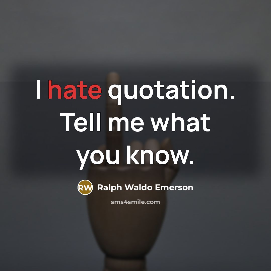 “I hate quotation. Tell me what you know.…” quote by Ralph Waldo Emerson
