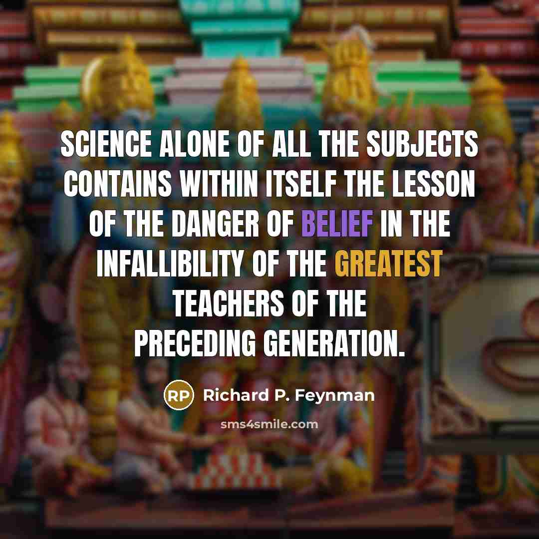 “Science alone of all the subjects contains within itself the…” quote by Richard P. Feynman