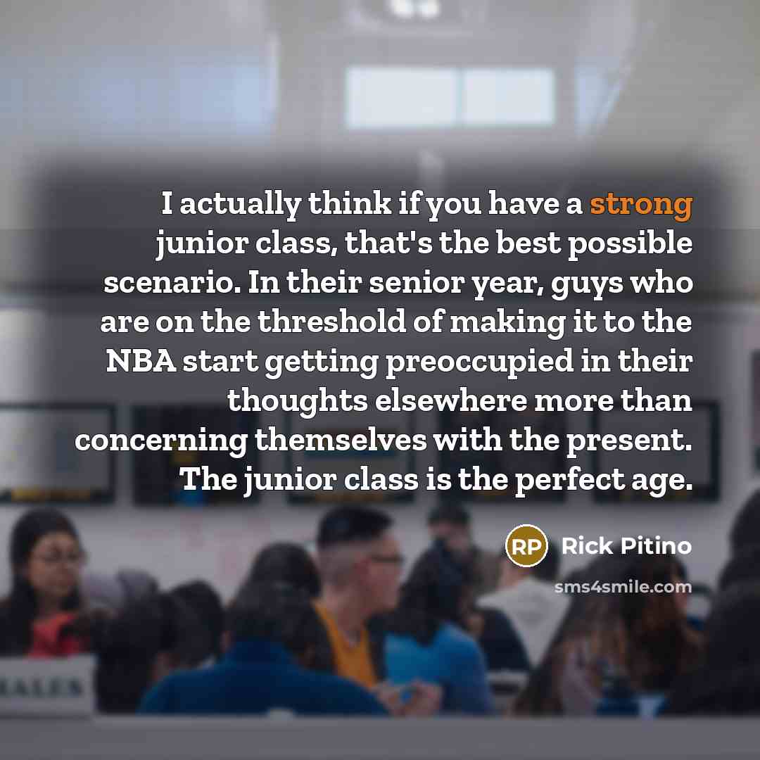 “I actually think if you have a strong junior class,…” quote by Rick Pitino