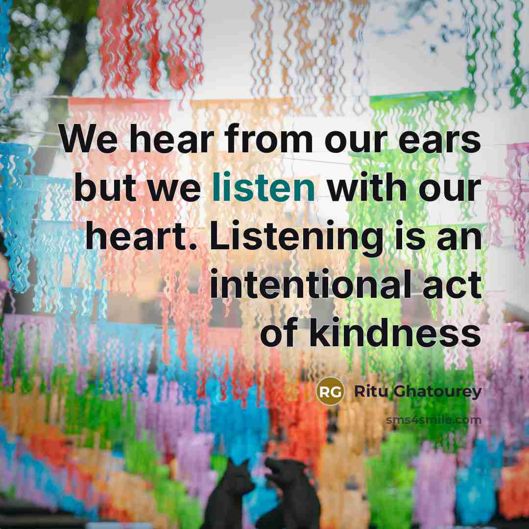 “We hear from our ears but we listen with our…” quote by Ritu Ghatourey