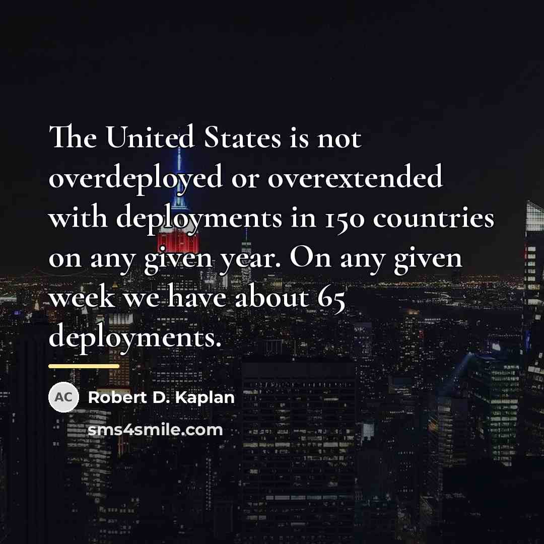 “The United States is not overdeployed or overextended with deployments…” quote by Robert D. Kaplan