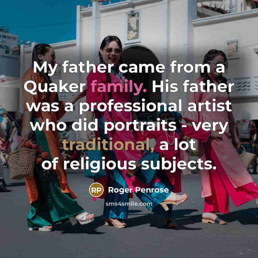 “My father came from a Quaker family. His father was…” quote by Roger Penrose