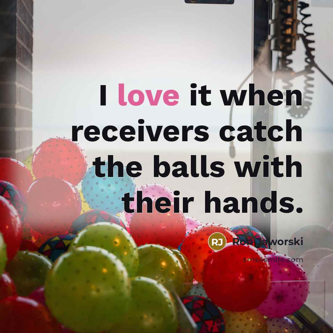 “I love it when receivers catch the balls with their…” quote by Ron Jaworski