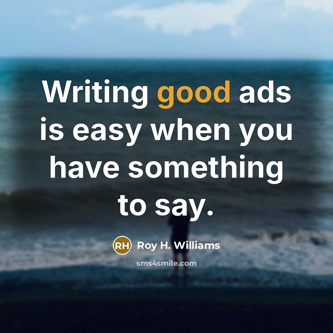 “Writing good ads is easy when you have something to…” quote by Roy H. Williams
