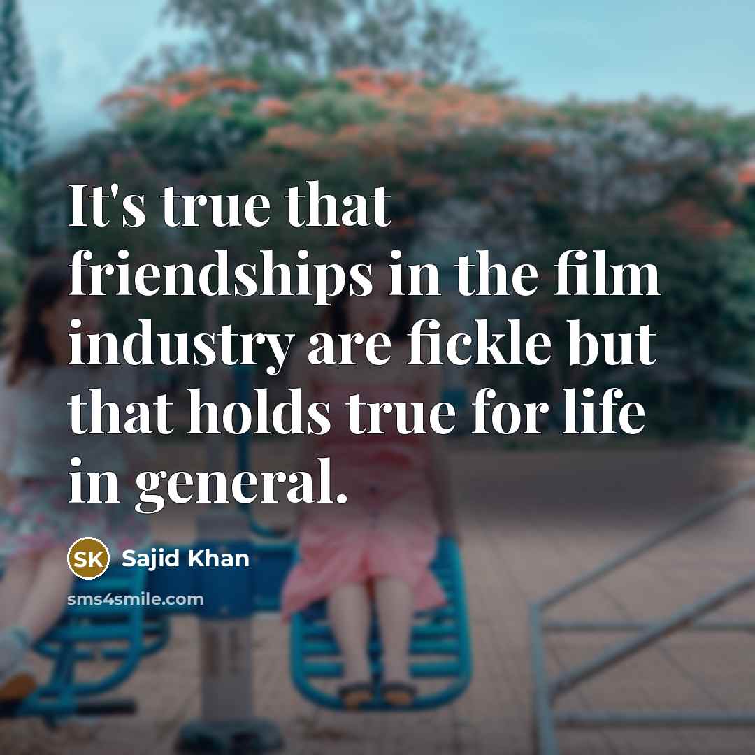 “It's true that friendships in the film industry are fickle…” quote by Sajid Khan
