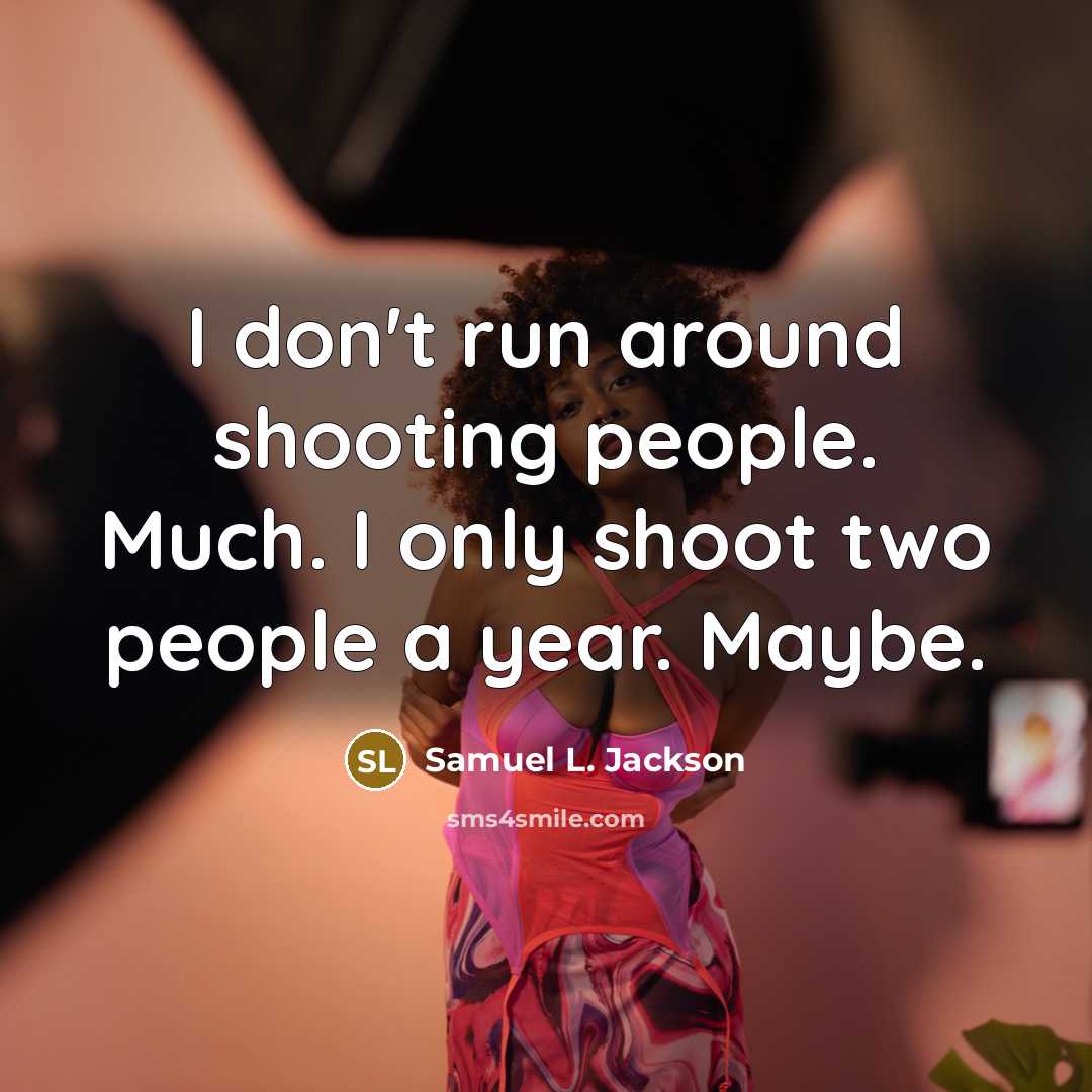 “I don't run around shooting people. Much. I only shoot…” quote by Samuel L. Jackson