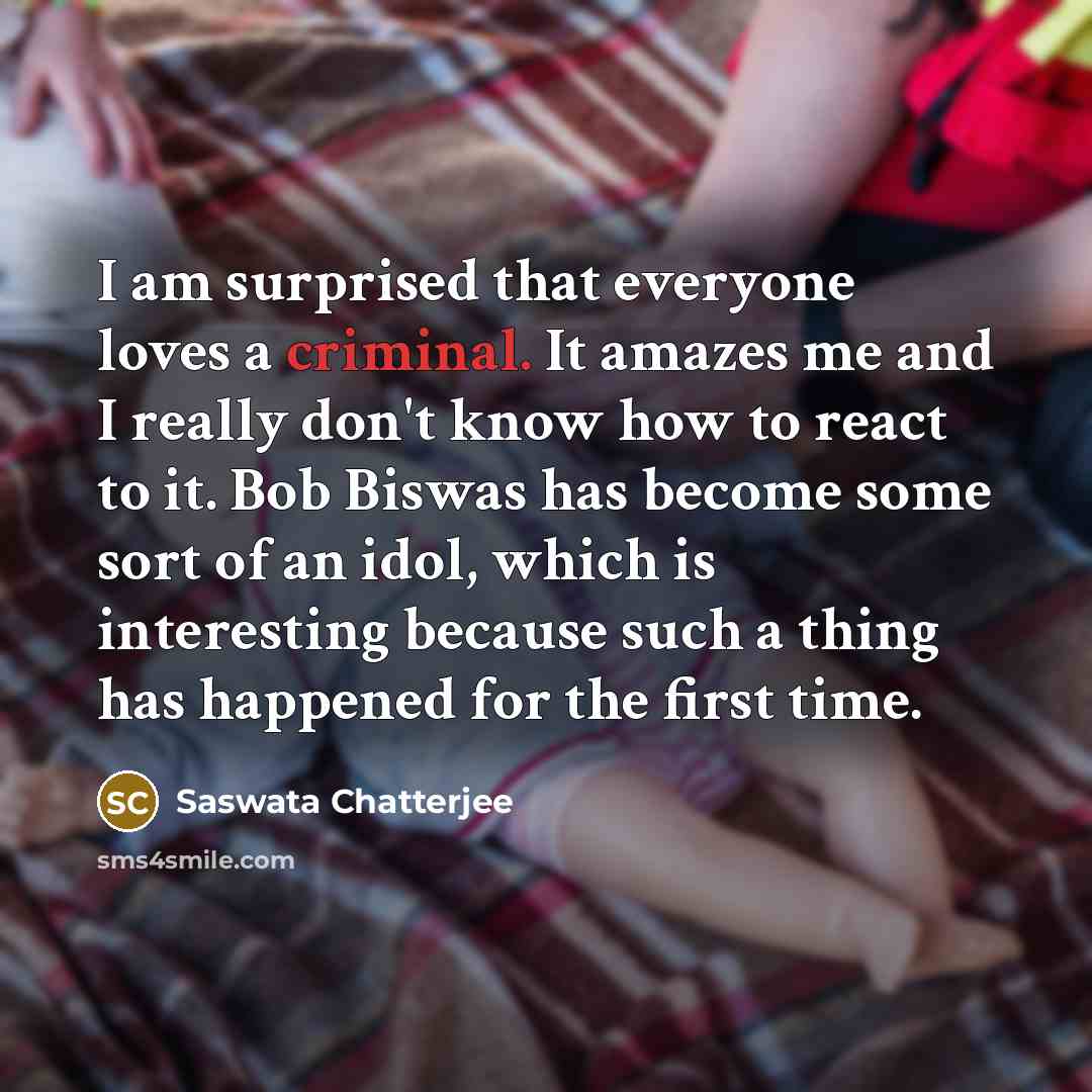 “I am surprised that everyone loves a criminal. It amazes…” quote by Saswata Chatterjee