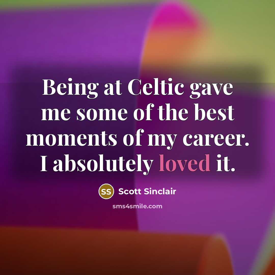 “Being at Celtic gave me some of the best moments…” quote by Scott Sinclair