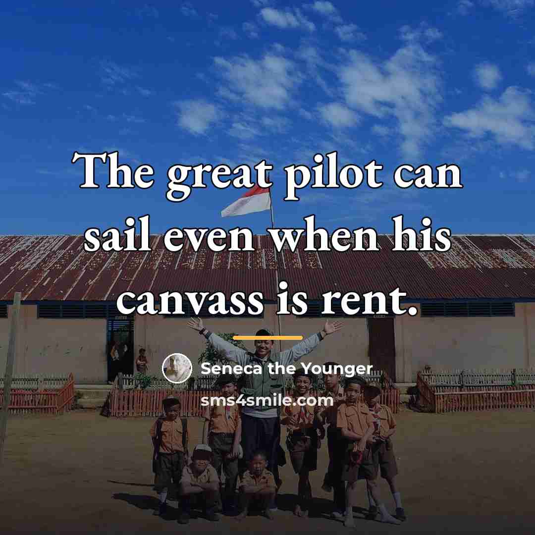 “The great pilot can sail even when his canvass is…” quote by Seneca the Younger