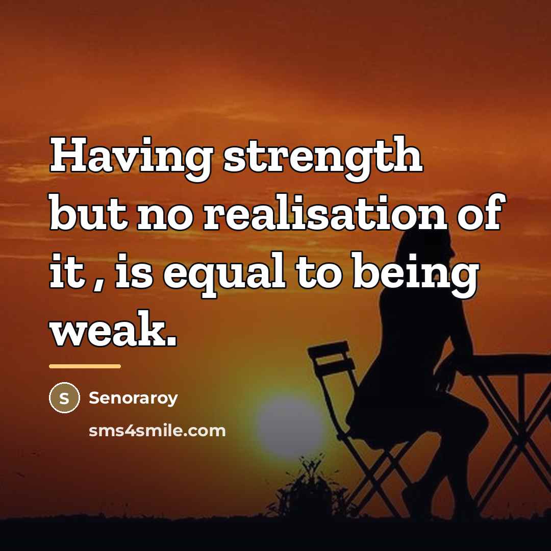 “Having strength but no realisation of it , is equal…” quote by Senoraroy
