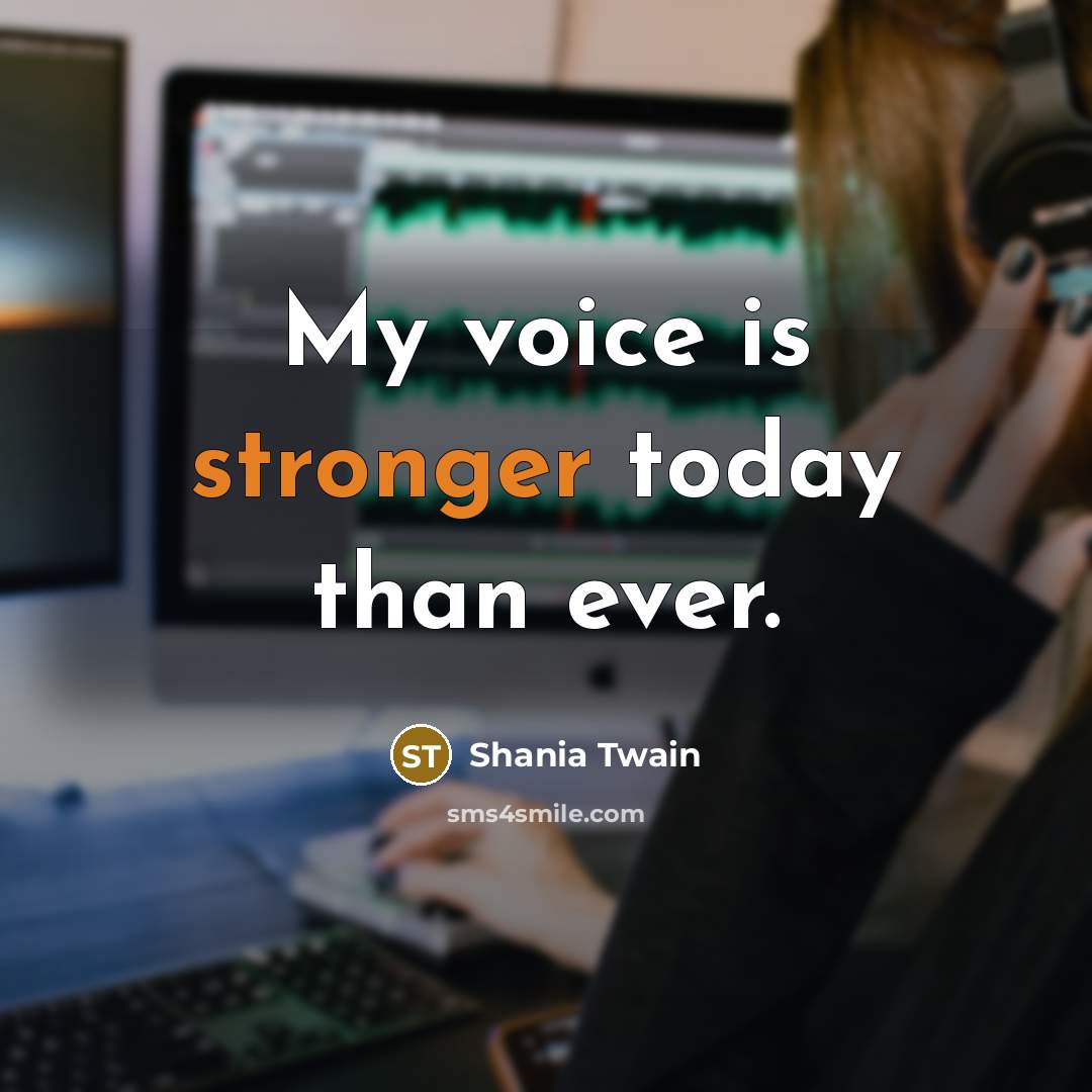 “My voice is stronger today than ever.” quote by Shania Twain
