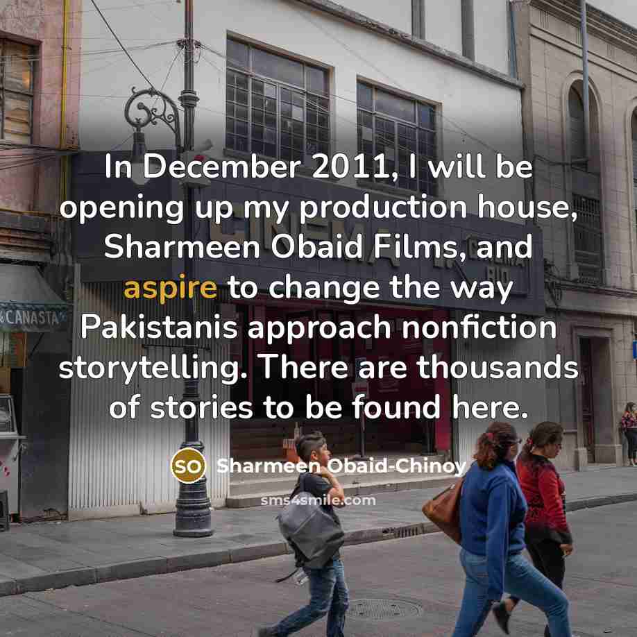 “In December 2011, I will be opening up my production…” quote by Sharmeen Obaid-Chinoy