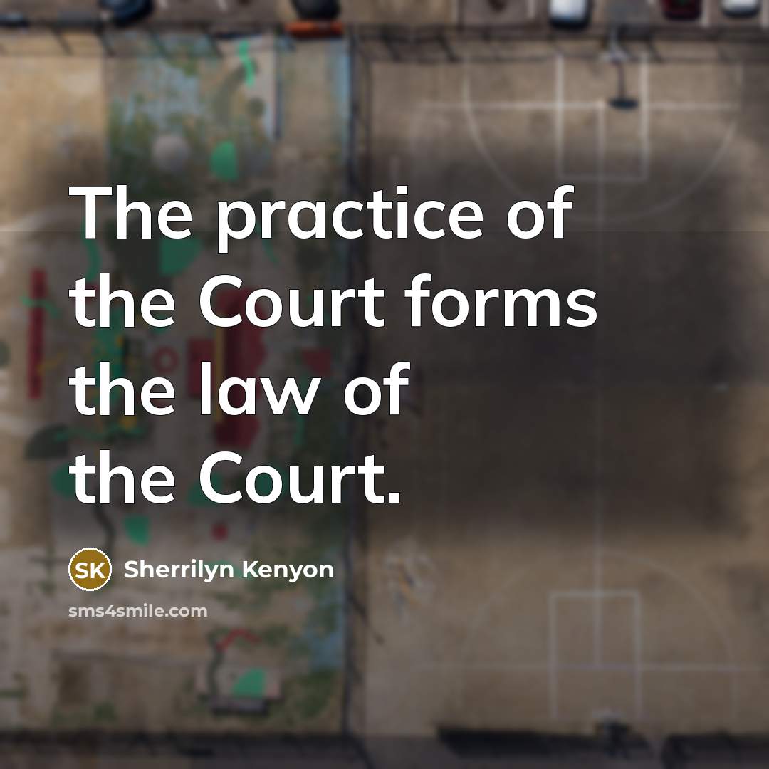 “The practice of the Court forms the law of the…” quote by Sherrilyn Kenyon
