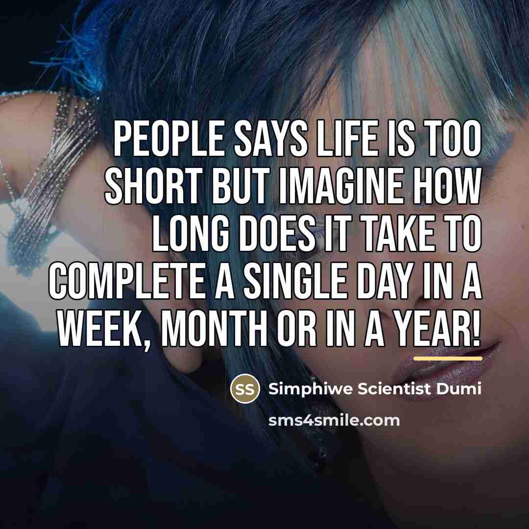 “People says life is too short but imagine how long…” quote by Simphiwe Scientist Dumi