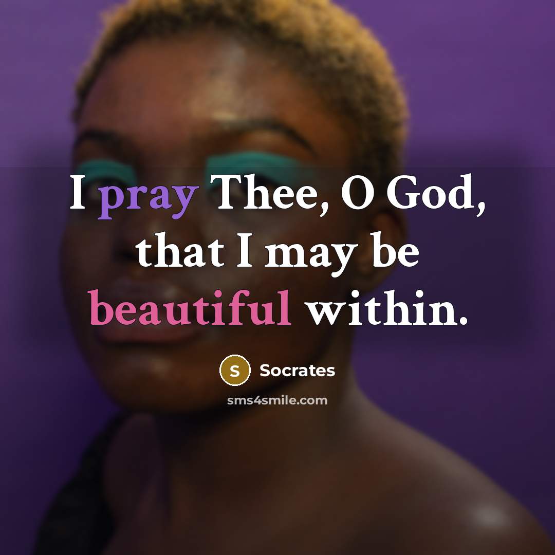“I pray Thee, O God, that I may be beautiful…” quote by Socrates
