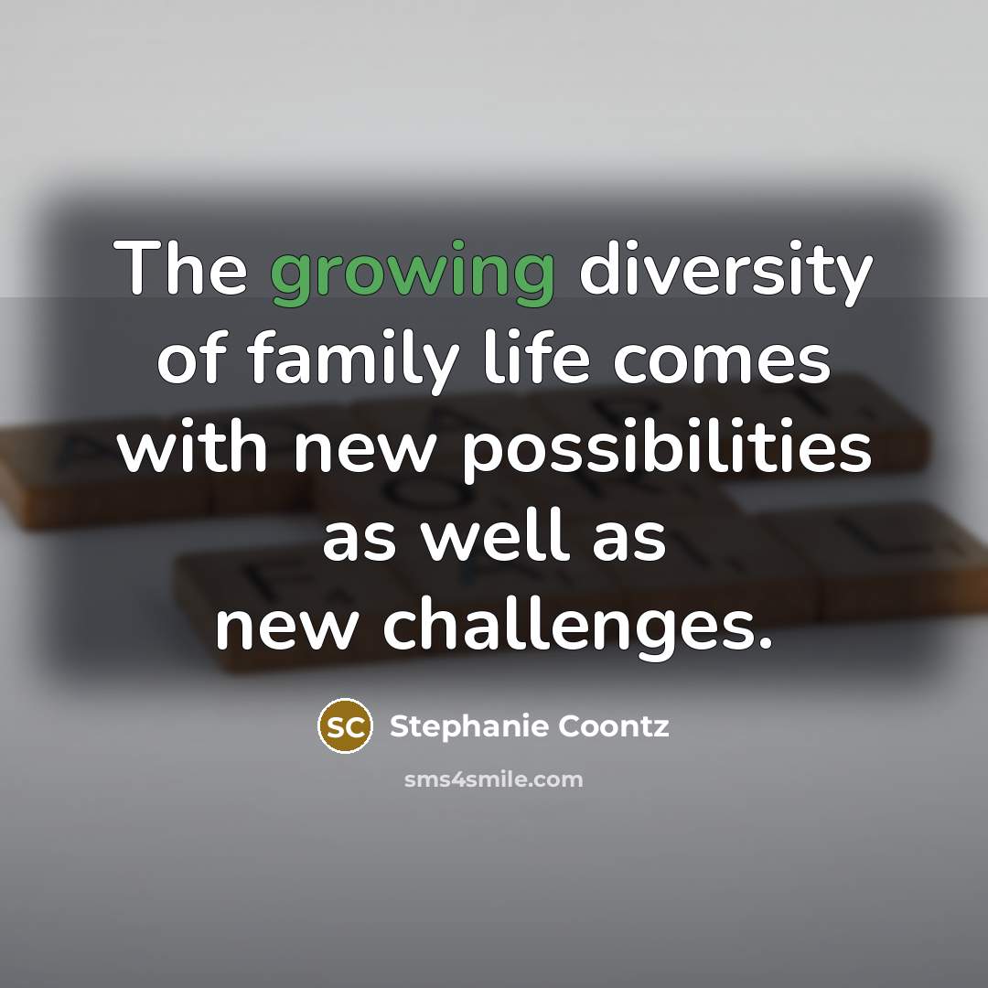 “The growing diversity of family life comes with new possibilities…” quote by Stephanie Coontz