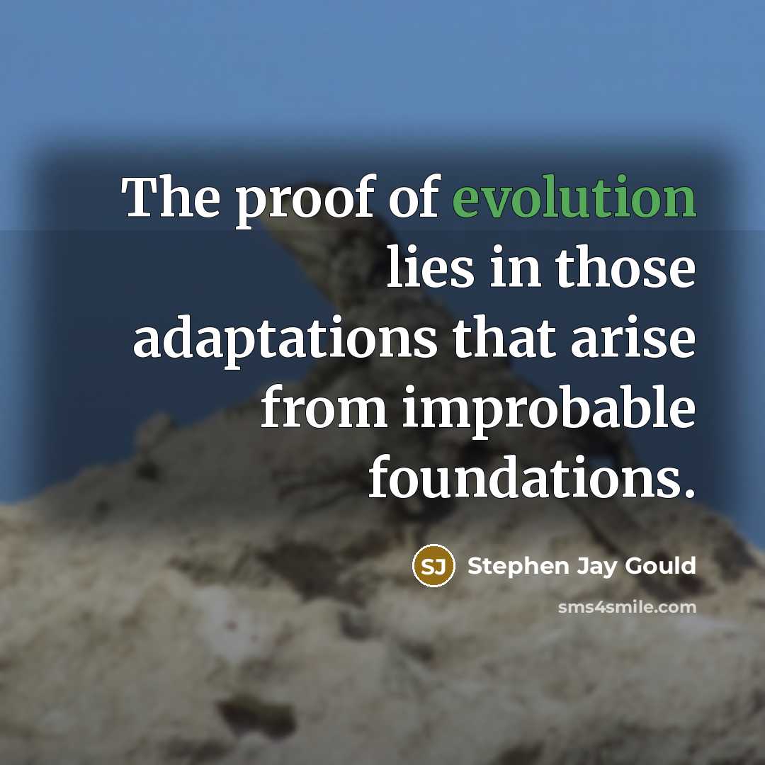 “The proof of evolution lies in those adaptations that arise…” quote by Stephen Jay Gould