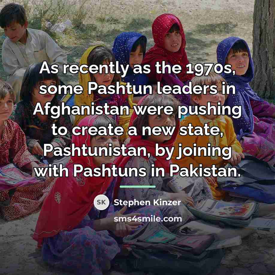“As recently as the 1970s, some Pashtun leaders in Afghanistan…” quote by Stephen Kinzer