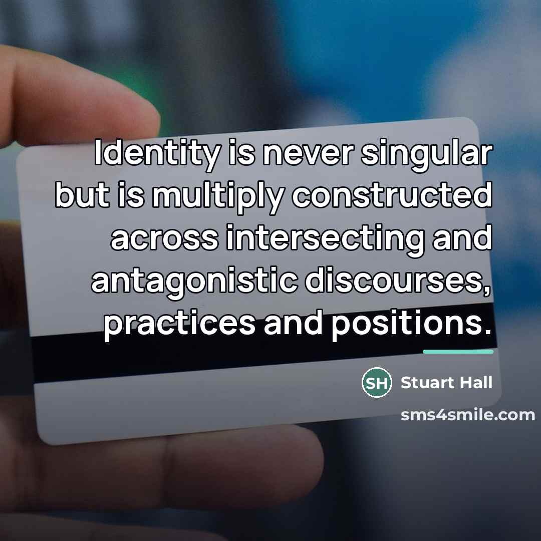 “Identity is never singular but is multiply constructed across intersecting…” quote by Stuart Hall