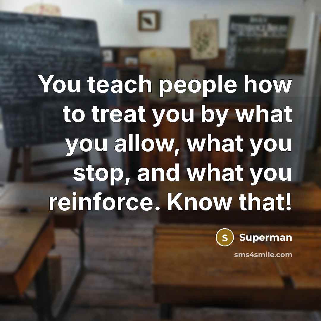 “You teach people how to treat you by what you…” quote by Superman