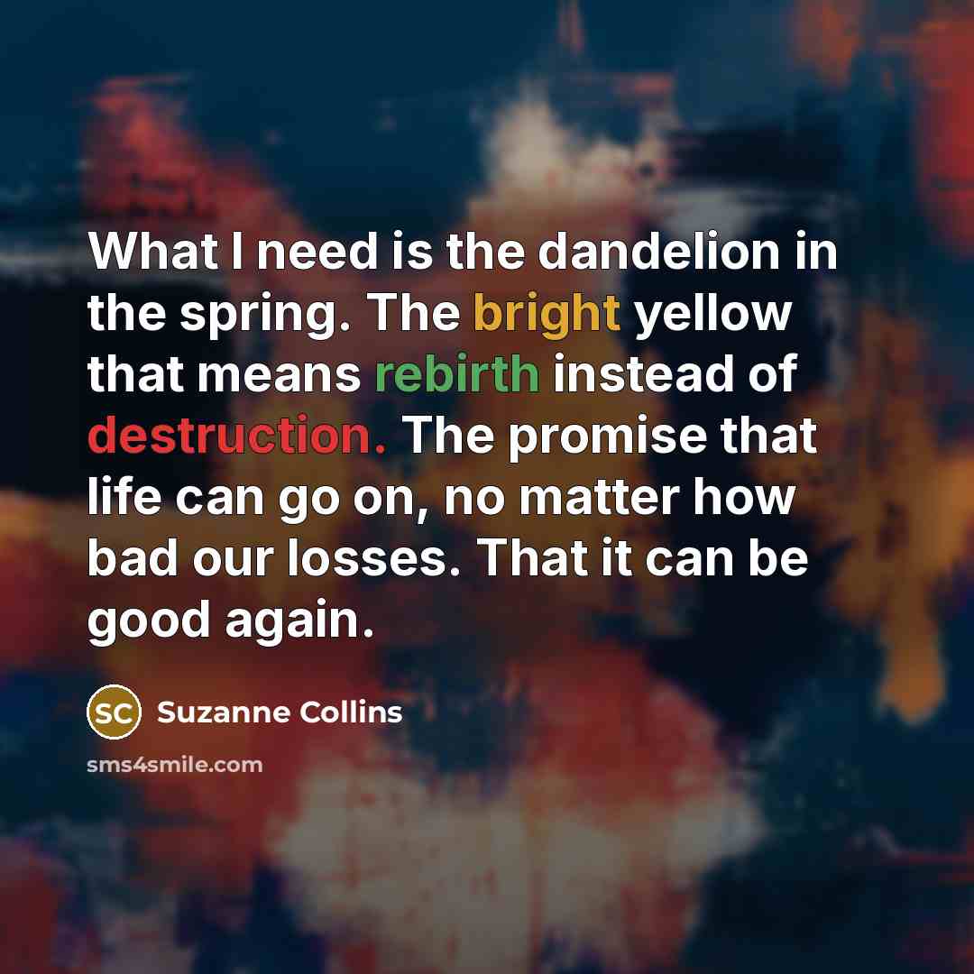 “What I need is the dandelion in the spring. The…” quote by Suzanne Collins