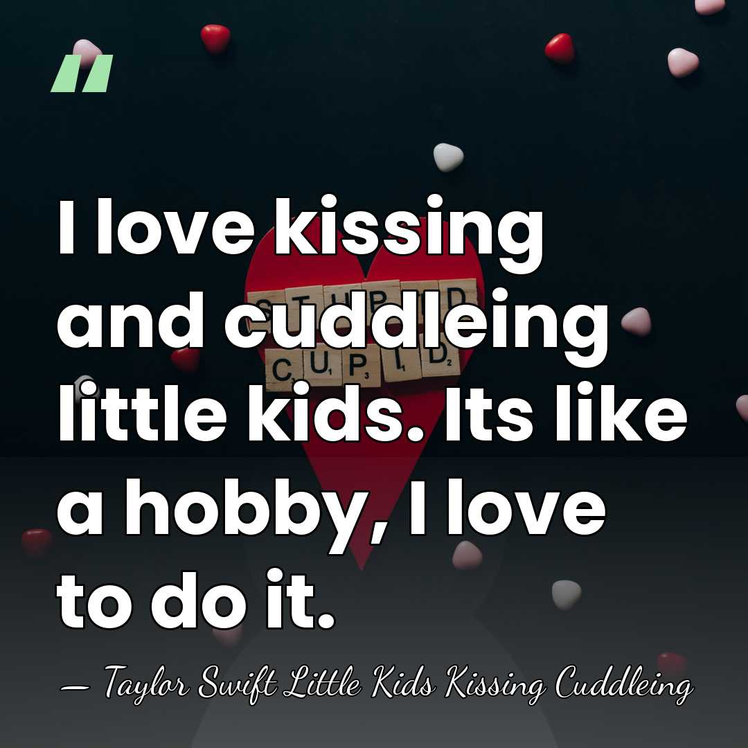 I love kissing and cuddleing little kids. Its like a hobby, I&hellip; - Taylor Swift Little Kids Kissing Cuddleing