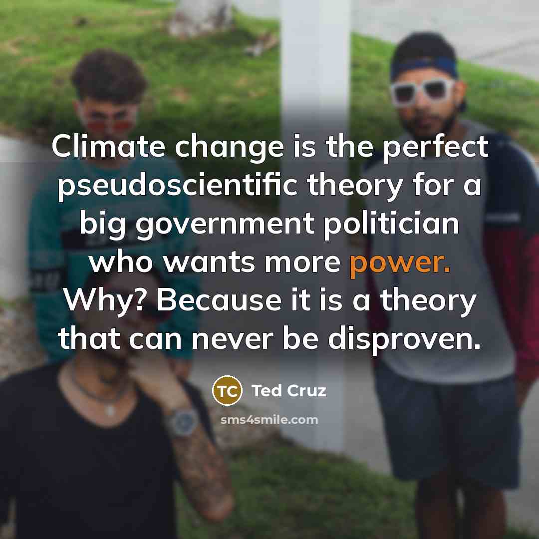 “Climate change is the perfect pseudoscientific theory for a big…” quote by Ted Cruz