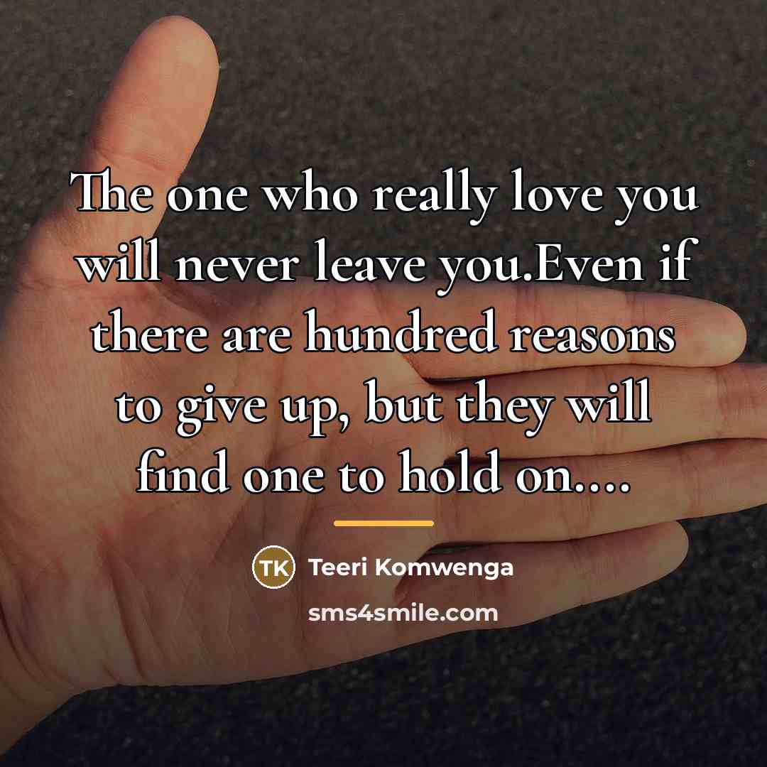 “The one who really love you will never leave you.Even…” quote by Teeri Komwenga