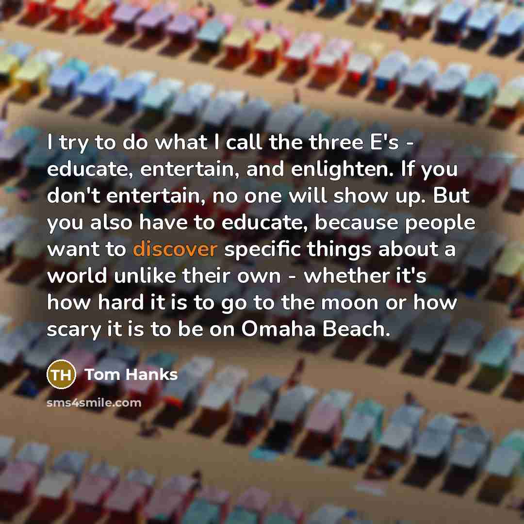 “I try to do what I call the three E's…” quote by Tom Hanks