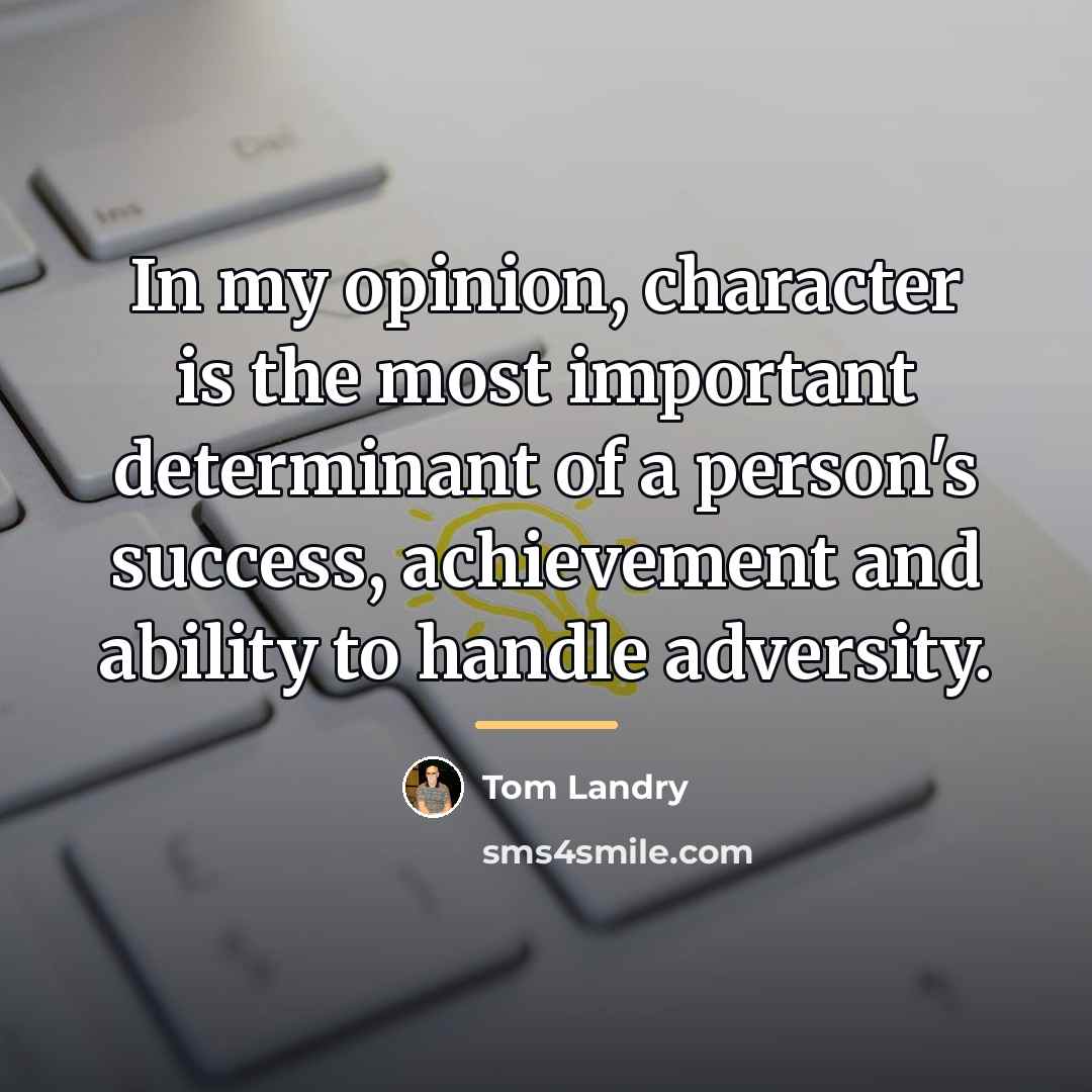 “In my opinion, character is the most important determinant of…” quote by Tom Landry
