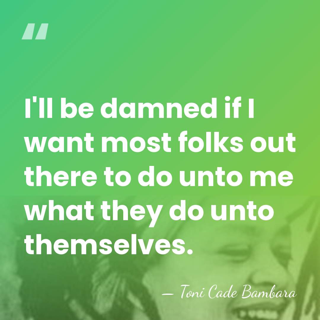 I'll be damned if I want most folks out there to do&hellip; - Toni Cade Bambara